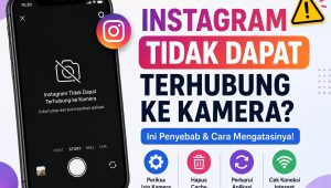 Instagram Tidak Dapat Terhubung ke Kamera? Ini Penyebab dan Cara Mengatasinya